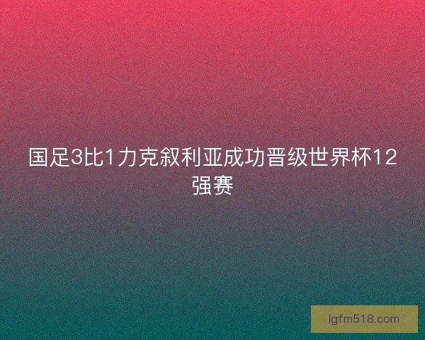 国足3比1力克叙利亚成功晋级世界杯12强赛